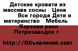 Детские кровати из массива сосны › Цена ­ 3 970 - Все города Дети и материнство » Мебель   . Карелия респ.,Петрозаводск г.